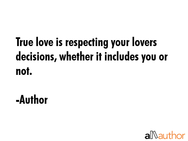 True love is respecting your lovers decisions, whether it includes you or not. - Author Quote GIF