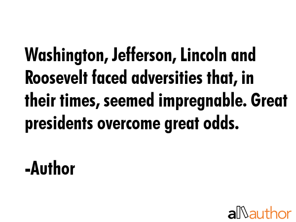 Washington, Jefferson, Lincoln and Roosevelt faced adversities that, in their times, seemed... - Author Quote GIF