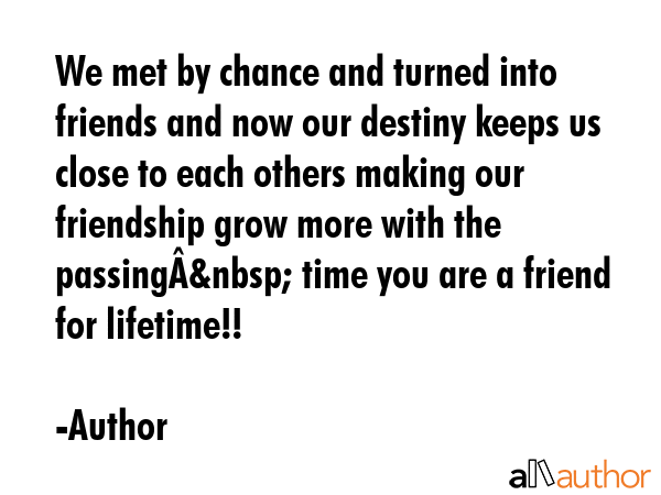 We met by chance and turned into friends and now our destiny keeps us close to each others making... - Author Quote GIF