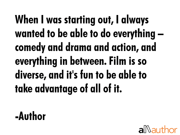 When I was starting out, I always wanted to be able to do everything – comedy and drama and... - Author Quote GIF