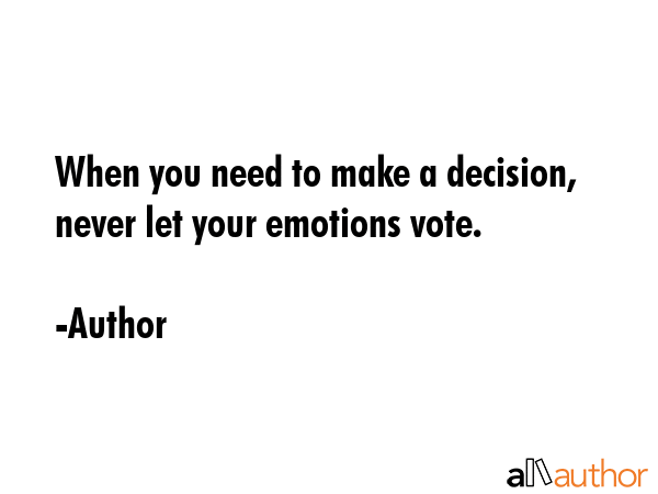 When you need to make a decision, never let your emotions vote. - Author Quote GIF