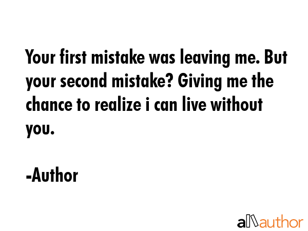 Your first mistake was leaving me. But your second mistake? Giving me the chance to realize i can... - Author Quote GIF