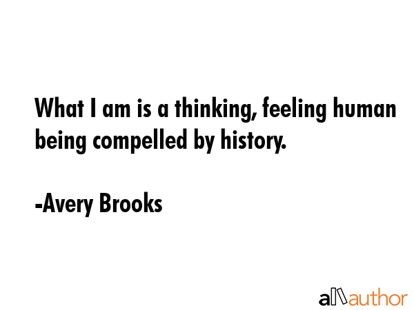 What I am is a thinking, feeling human being compelled by history. - Avery Brooks Quote GIF