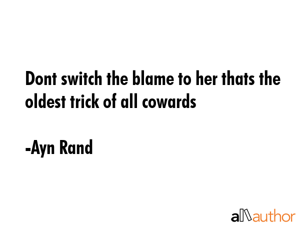 Dont switch the blame to her thats the oldest trick of all cowards - Ayn Rand Quote GIF