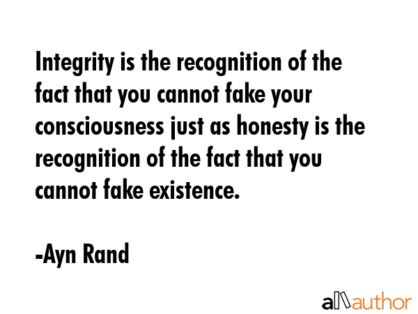 Integrity is the recognition of the fact that you cannot fake your consciousness just as honesty is... - Ayn Rand Quote GIF