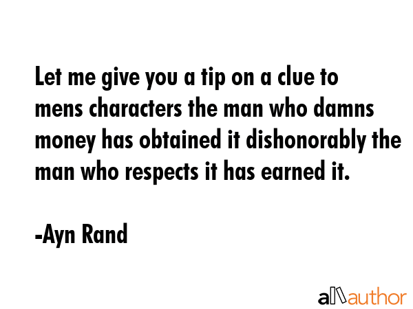 Let me give you a tip on a clue to mens characters the man who damns money has obtained it... - Ayn Rand Quote GIF