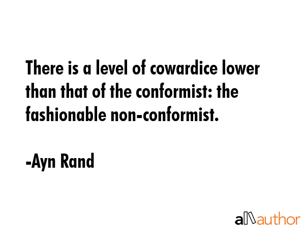 There is a level of cowardice lower than that of the conformist: the fashionable non-conformist. - Ayn Rand Quote GIF