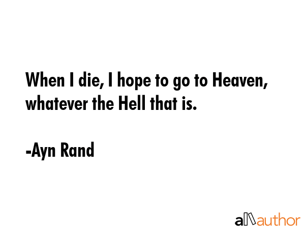 When I die, I hope to go to Heaven, whatever the Hell that is. - Ayn Rand Quote GIF