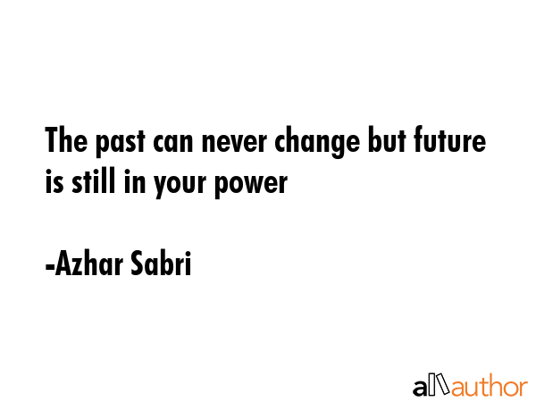 The past can never change but future is still in your power - Azhar Sabri Quote GIF