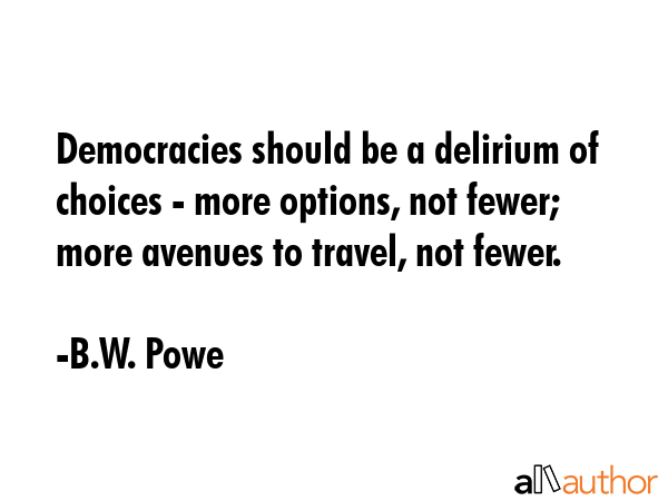 Democracies should be a delirium of choices - more options, not fewer; more avenues to travel, not... - B.W. Powe Quote GIF