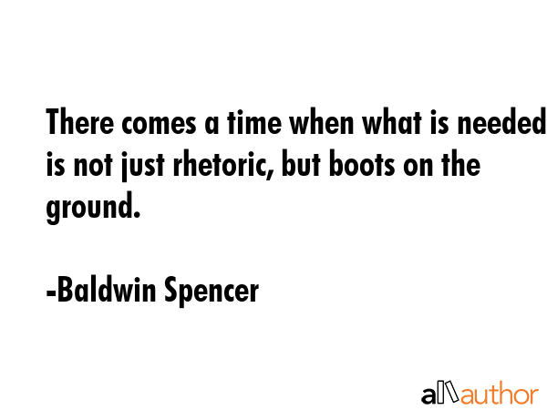 There comes a time when what is needed is not just rhetoric, but boots on the ground. - Baldwin Spencer Quote GIF