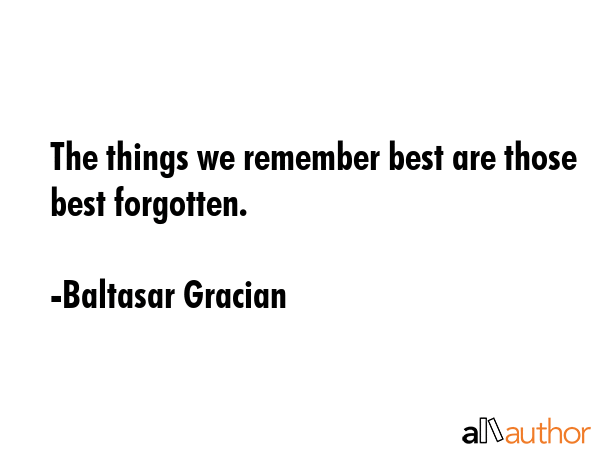 The things we remember best are those best forgotten. - Baltasar Gracian Quote GIF