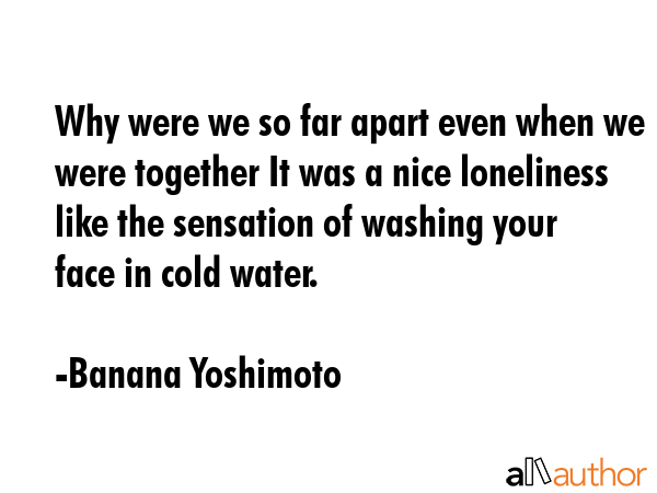 Why were we so far apart even when we were together It was a nice loneliness like the sensation of... - Banana Yoshimoto Quote GIF
