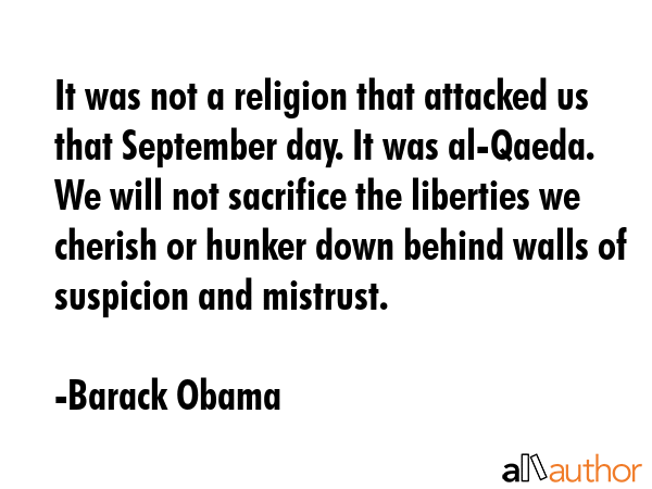 It was not a religion that attacked us that September day. It was al-Qaeda. We will not sacrifice... - Barack Obama Quote GIF