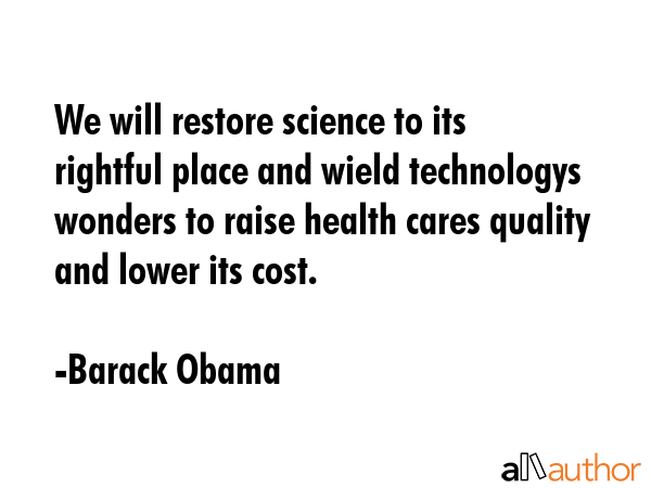 We will restore science to its rightful place and wield technologys wonders to raise health cares... - Barack Obama Quote GIF