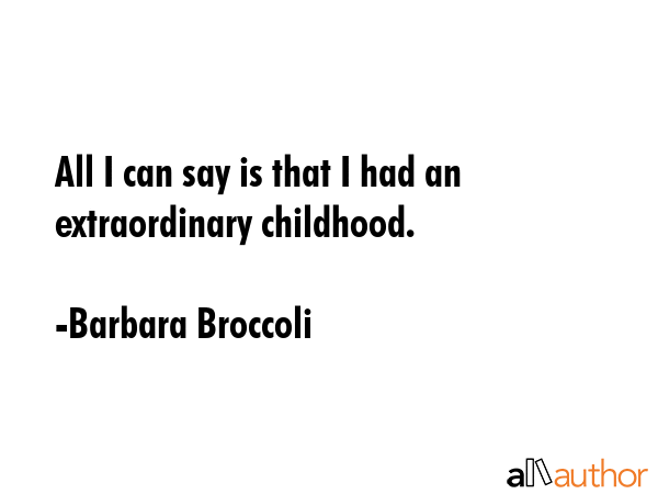 All I can say is that I had an extraordinary childhood. - Barbara Broccoli Quote GIF