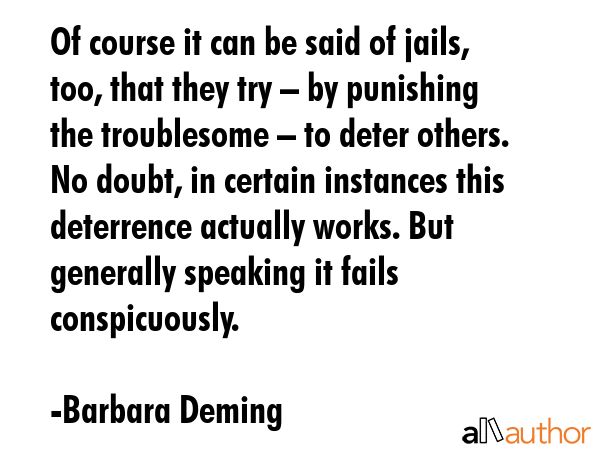Of course it can be said of jails, too, that they try – by punishing the troublesome – to deter... - Barbara Deming Quote GIF