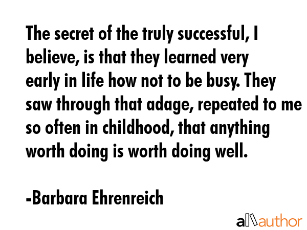 The secret of the truly successful, I believe, is that they learned very early in life how not to... - Barbara Ehrenreich Quote GIF