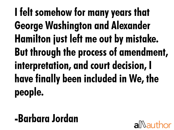 I felt somehow for many years that George Washington and Alexander Hamilton just left me out by... - Barbara Jordan Quote GIF