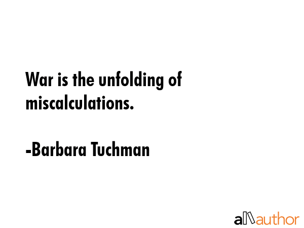 War is the unfolding of miscalculations. - Barbara Tuchman Quote GIF