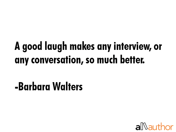 A good laugh makes any interview, or any conversation, so much better. - Barbara Walters Quote GIF