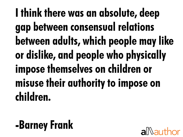 I think there was an absolute, deep gap between consensual relations between adults, which people... - Barney Frank Quote GIF