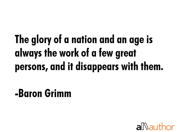 The glory of a nation and an age is always the work of a few great persons, and it disappears with... - Baron Grimm Quote GIF