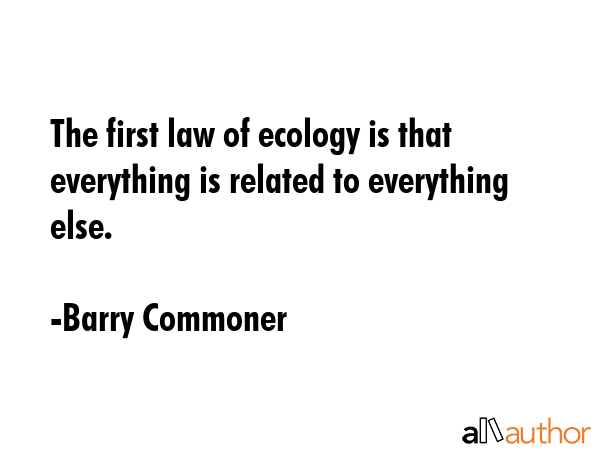 The first law of ecology is that everything is related to everything else. - Barry Commoner Quote GIF