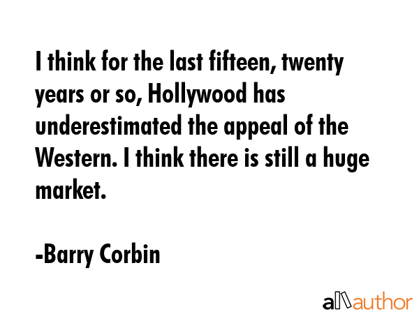 I think for the last fifteen, twenty years or so, Hollywood has underestimated the appeal of the... - Barry Corbin Quote GIF