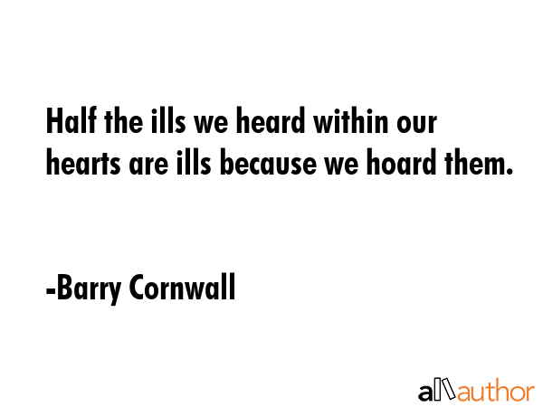 Half the ills we heard within our hearts are ills because we hoard them. - Barry Cornwall Quote GIF