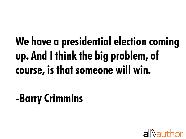 We have a presidential election coming up. And I think the big problem, of course, is that someone... - Barry Crimmins Quote GIF