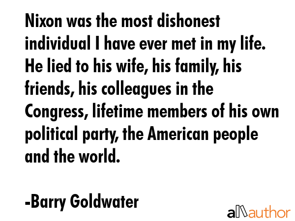 Nixon was the most dishonest individual I have ever met in my life. He lied to his wife, his... - Barry Goldwater Quote GIF