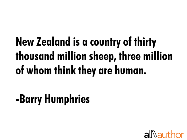 New Zealand is a country of thirty thousand million sheep, three million of whom think they are... - Barry Humphries Quote GIF