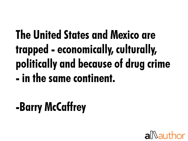 The United States and Mexico are trapped - economically, culturally, politically and because of... - Barry McCaffrey Quote GIF