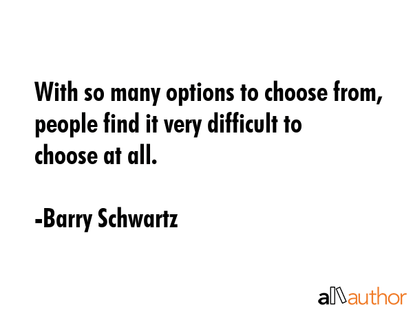 With so many options to choose from, people find it very difficult to choose at all. - Barry Schwartz Quote GIF
