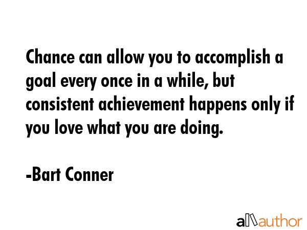 Chance can allow you to accomplish a goal every once in a while, but consistent achievement happens... - Bart Conner Quote GIF