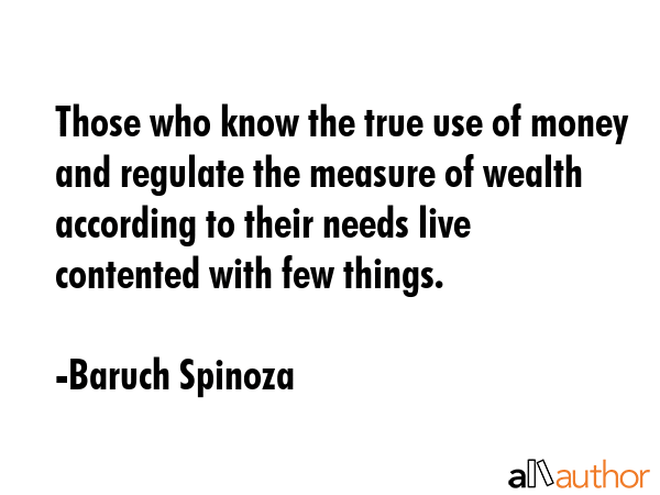 Those who know the true use of money and regulate the measure of wealth according to their needs... - Baruch Spinoza Quote GIF