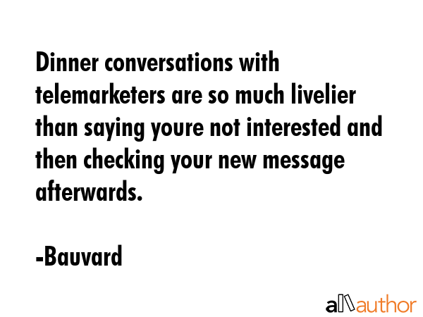 Dinner conversations with telemarketers are so much livelier than saying youre not interested and... - Bauvard Quote GIF