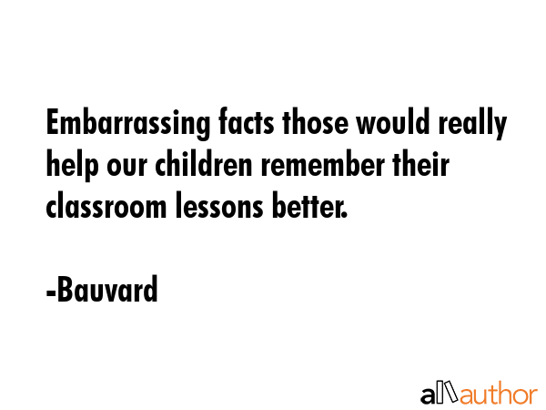Embarrassing facts those would really help our children remember their classroom lessons better. - Bauvard Quote GIF