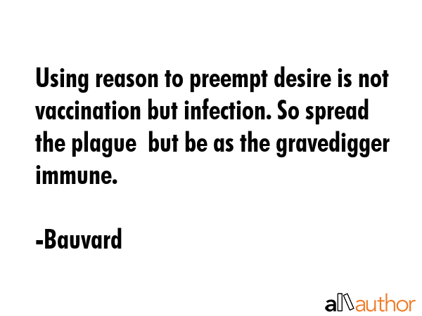 Using reason to preempt desire is not vaccination but infection. So spread the plague  but be as... - Bauvard Quote GIF