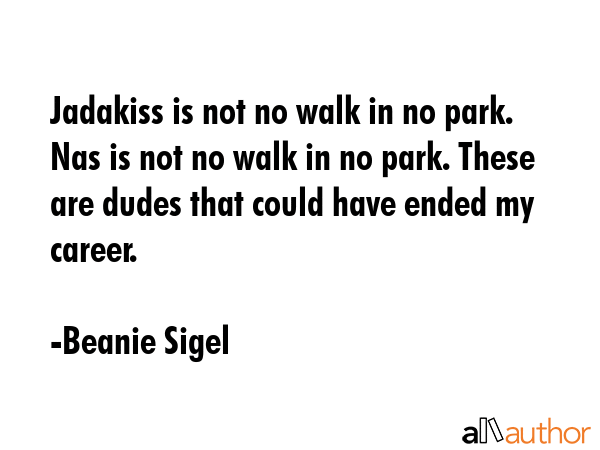 Jadakiss is not no walk in no park. Nas is not no walk in no park. These are dudes that could have... - Beanie Sigel Quote GIF