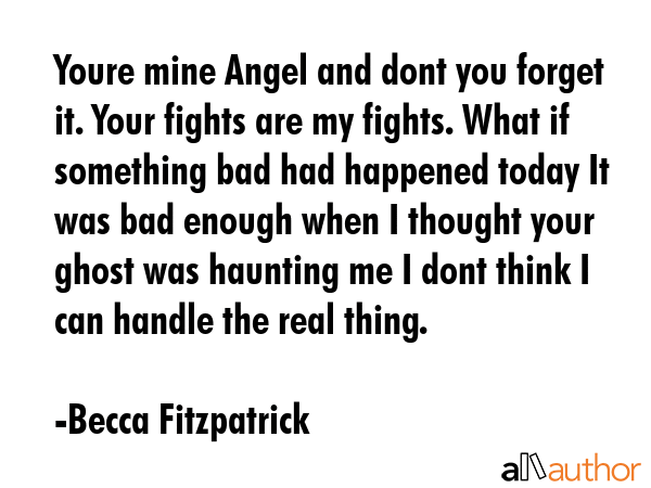 Youre mine Angel and dont you forget it. Your fights are my fights. What if something bad had... - Becca Fitzpatrick Quote GIF