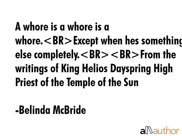 A whore is a whore is a whore.Except when hes something else completely.From the writings of King... - Belinda McBride Quote GIF