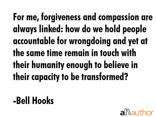 For me, forgiveness and compassion are always linked: how do we hold people accountable for... - Bell Hooks Quote GIF