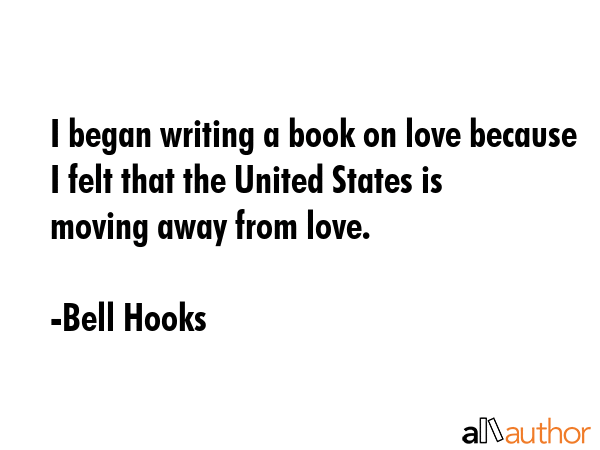 I began writing a book on love because I felt that the United States is moving away from love. - Bell Hooks Quote GIF