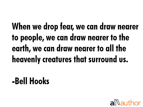 When we drop fear, we can draw nearer to people, we can draw nearer to the earth, we can draw... - Bell Hooks Quote GIF