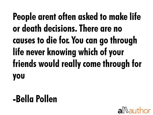 People arent often asked to make life or death decisions. There are no causes to die for. You can... - Bella Pollen Quote GIF