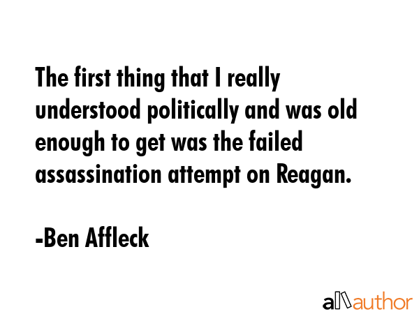 The first thing that I really understood politically and was old enough to get was the failed... - Ben Affleck Quote GIF