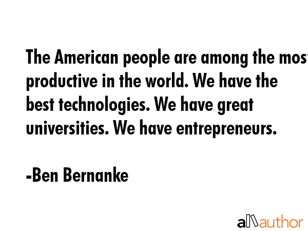 The American people are among the most productive in the world. We have the best technologies. We... - Ben Bernanke Quote GIF