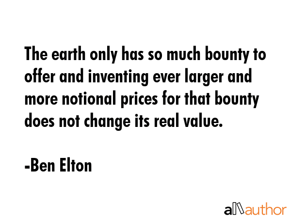 The earth only has so much bounty to offer and inventing ever larger and more notional prices for... - Ben Elton Quote GIF